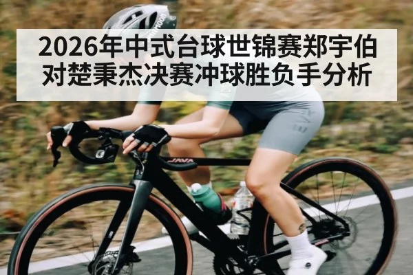 2026年中式台球世锦赛郑宇伯对楚秉杰决赛冲球胜负手分析